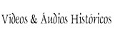 Vídeos & Áudios Históricos